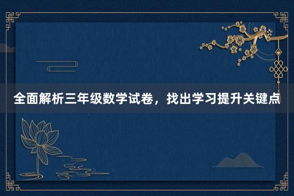 全面解析三年级数学试卷，找出学习提升关键点